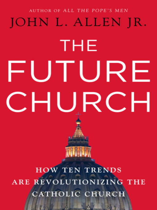 Title details for The Future Church by John L. Allen, Jr. - Available